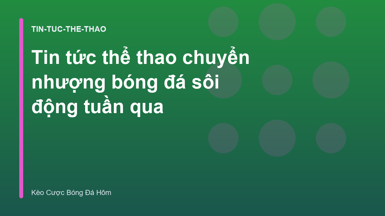 Read more about the article Tin tức thể thao chuyển nhượng bóng đá sôi động tuần qua